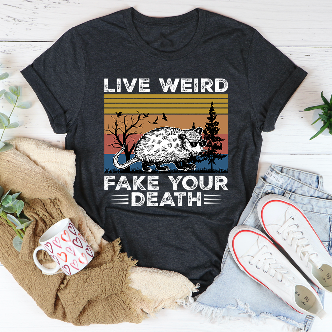 Live Weird Fake Your Death T-Shirt
