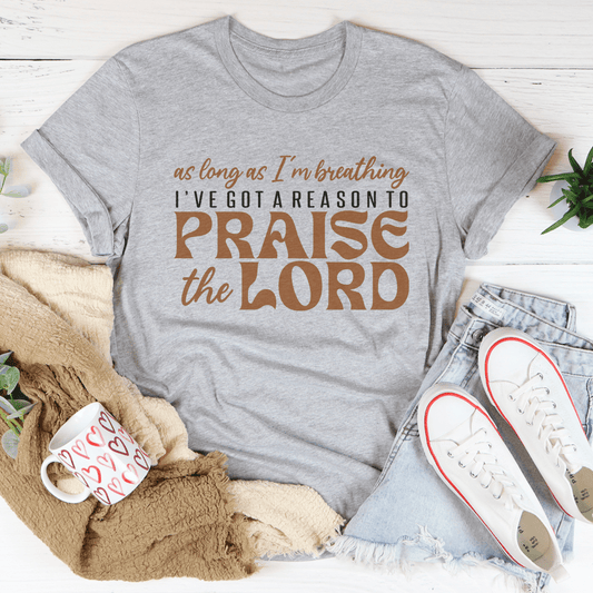 As Long As I'm Breathing I've Got A Reason Tee