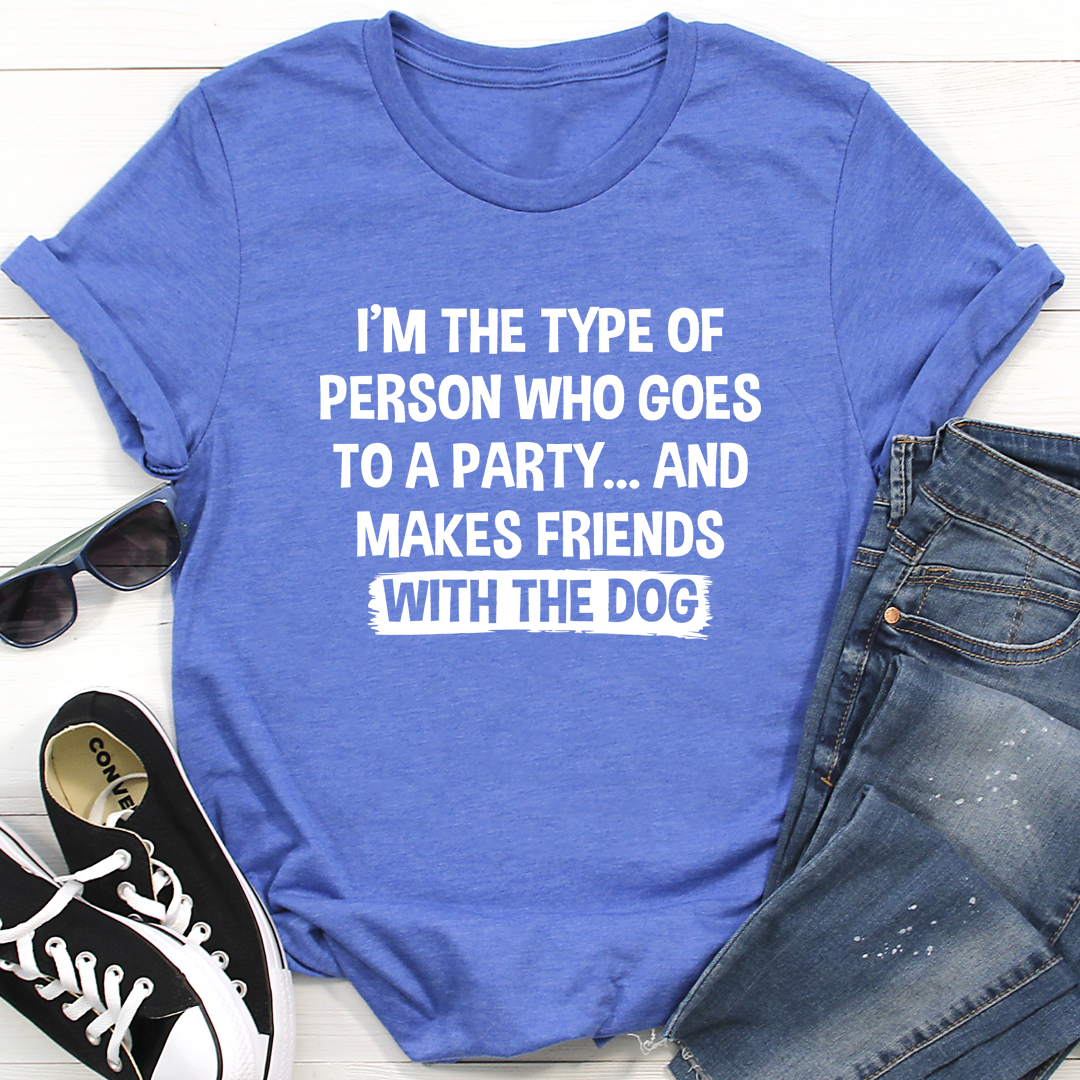 I'm The Type Of Person Who Makes Friends With The Dog T-Shirt