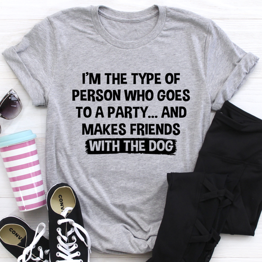 I'm The Type Of Person Who Makes Friends With The Dog T-Shirt
