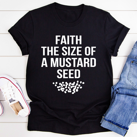Faith The Size Of A Mustard Seed T-Shirt