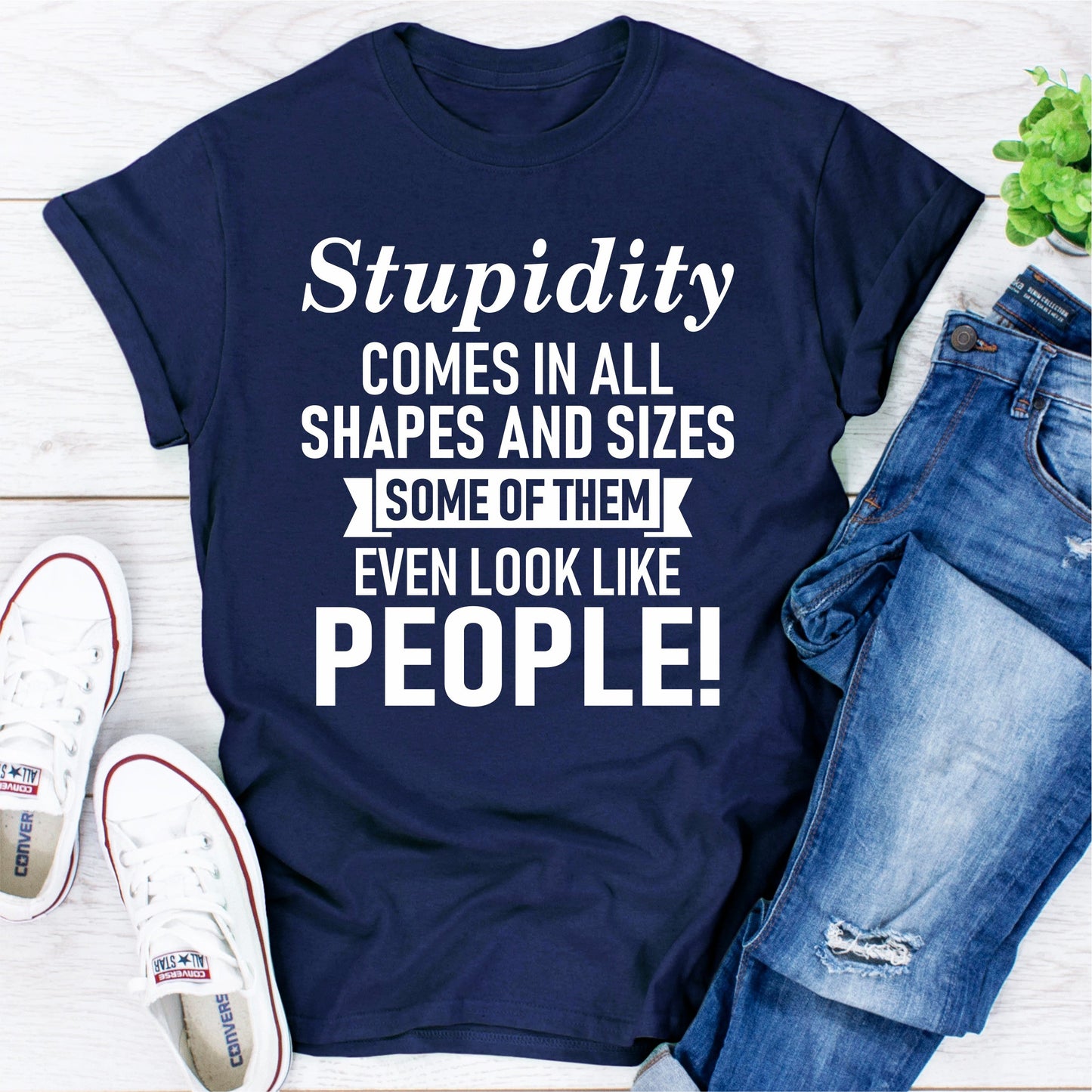 Stupidity Comes In All Shapes And Sizes Some Of Them Even Look Like People! T-Shirt