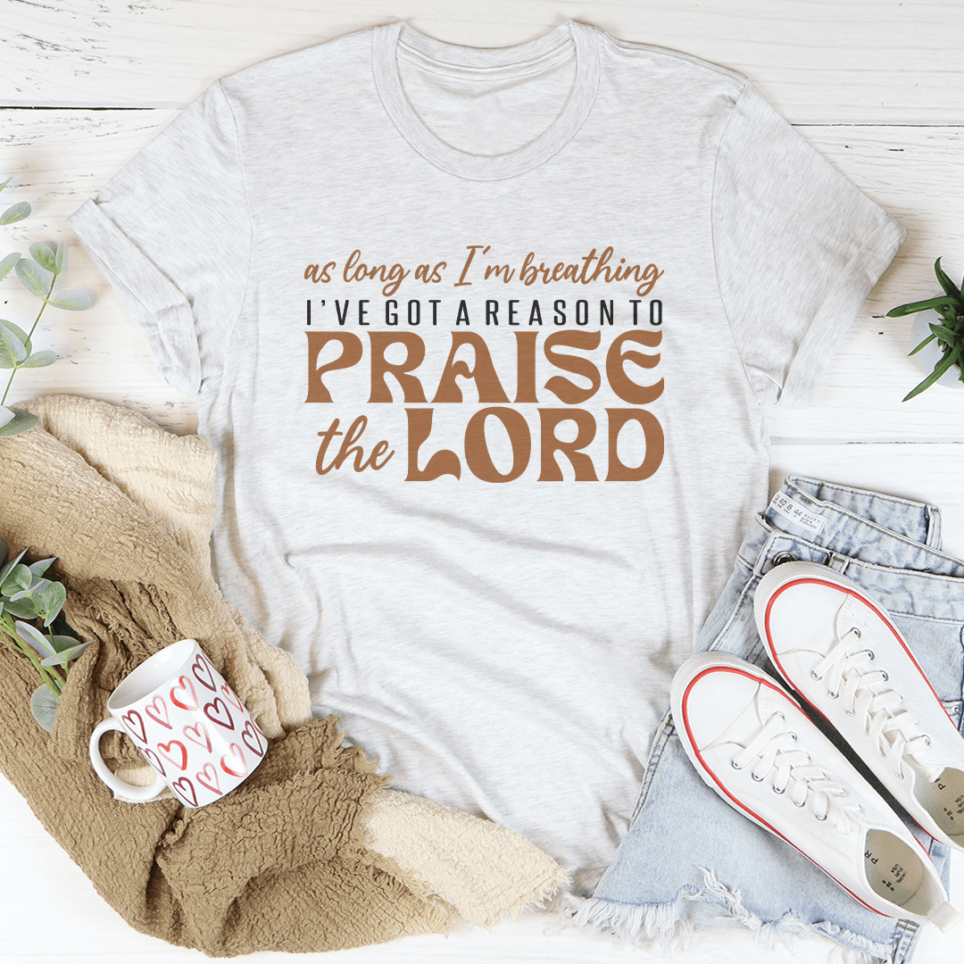 As Long As I'm Breathing I've Got A Reason Tee