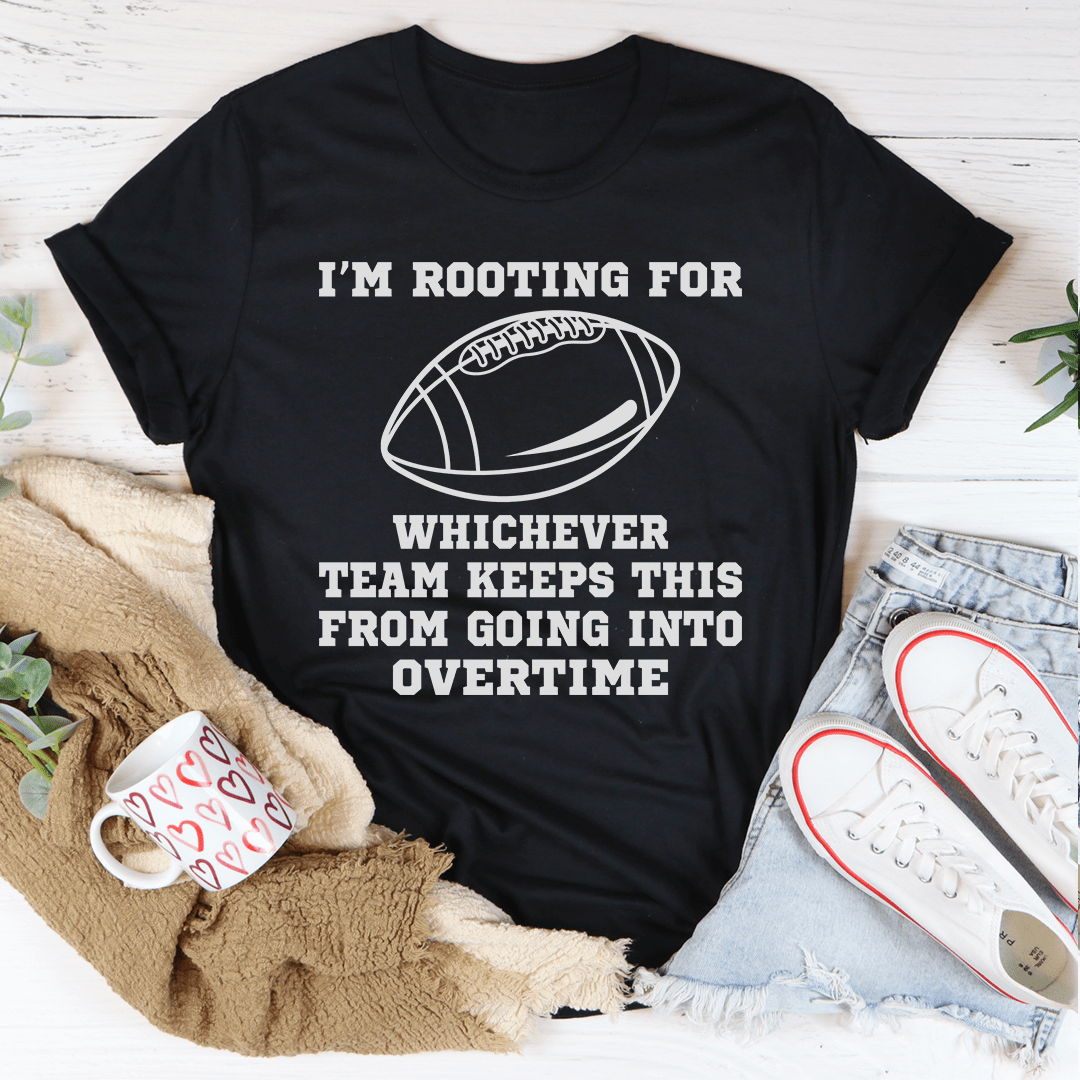 I'm Rooting For Whichever Team Keeps This From Going Into Overtime Tee