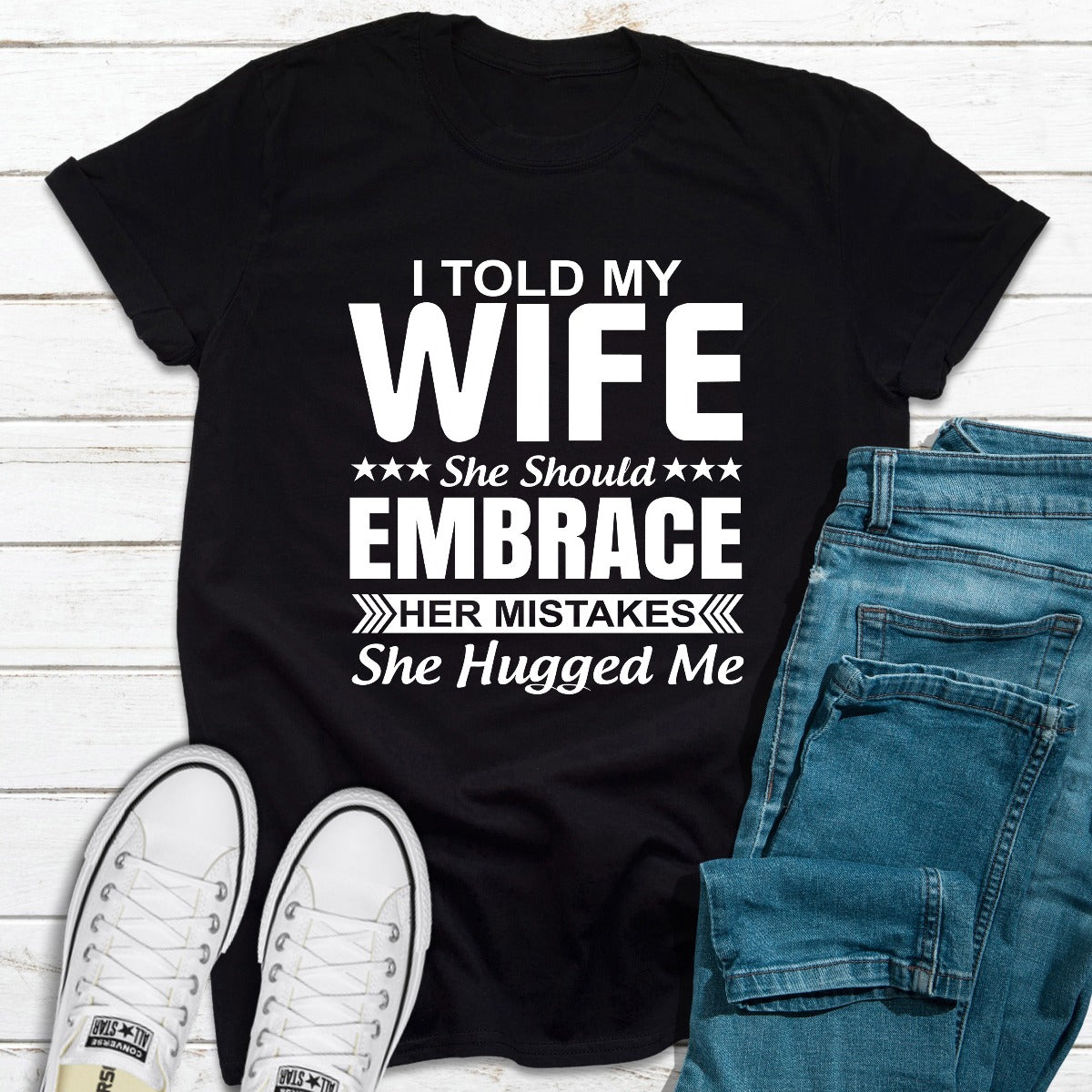 I Told My Wife She Should Embrace Her Mistakes T-Shirt