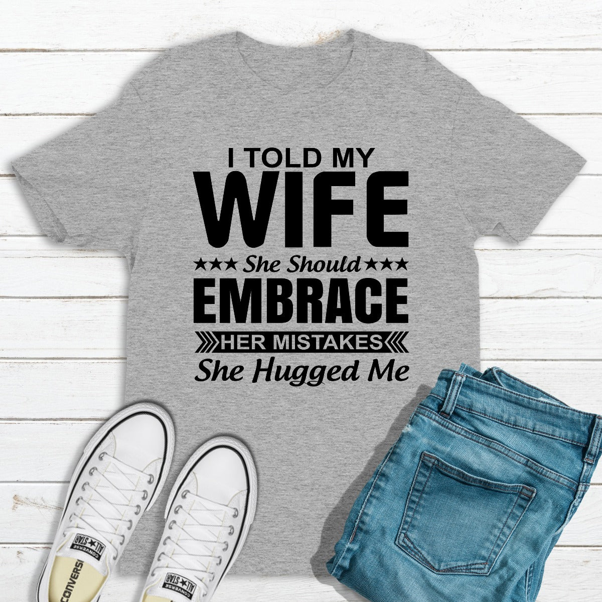 I Told My Wife She Should Embrace Her Mistakes T-Shirt