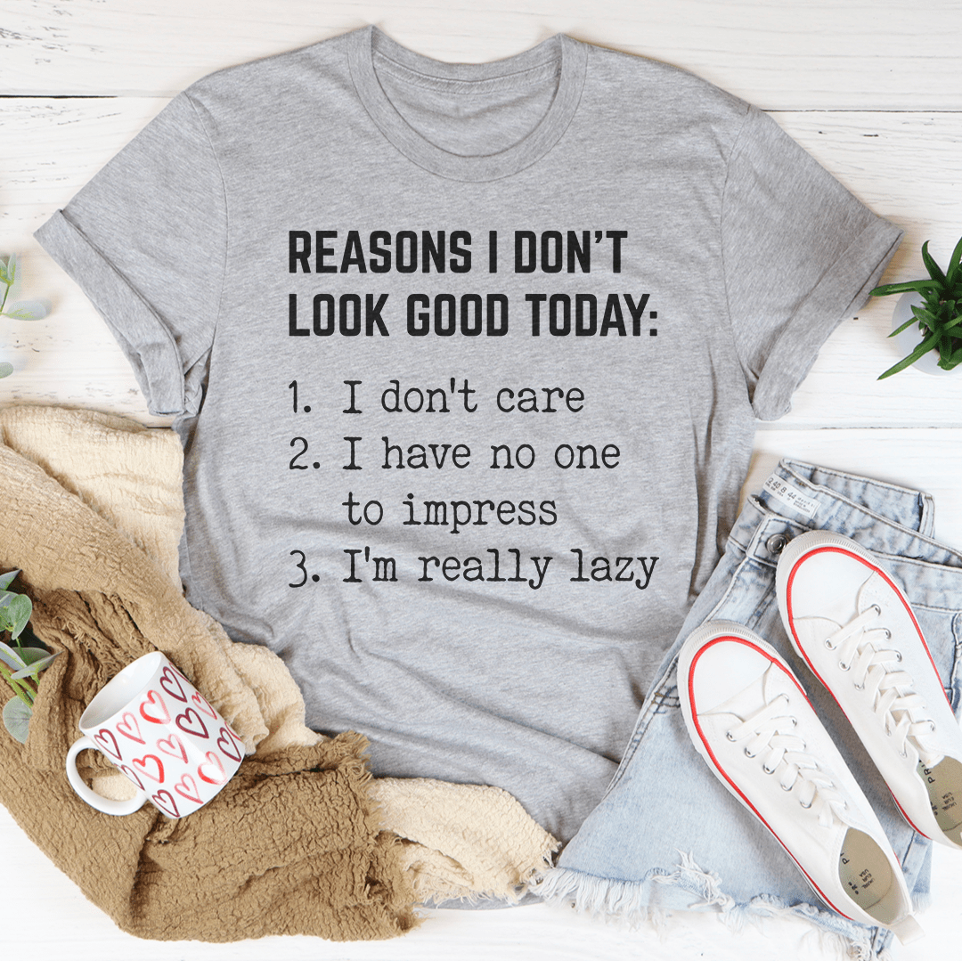 Reasons I Don't Look Good Today Tee