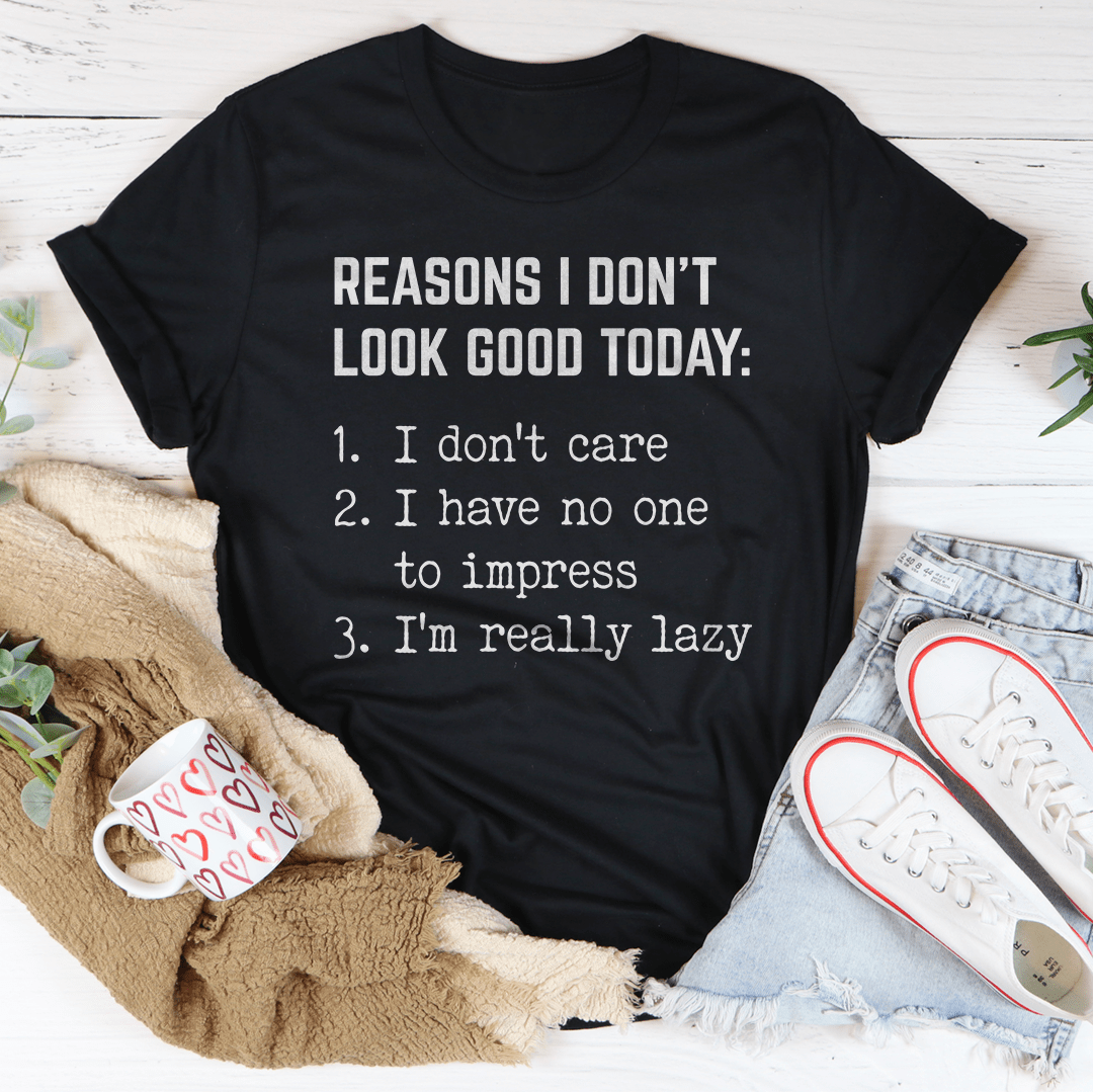 Reasons I Don't Look Good Today Tee