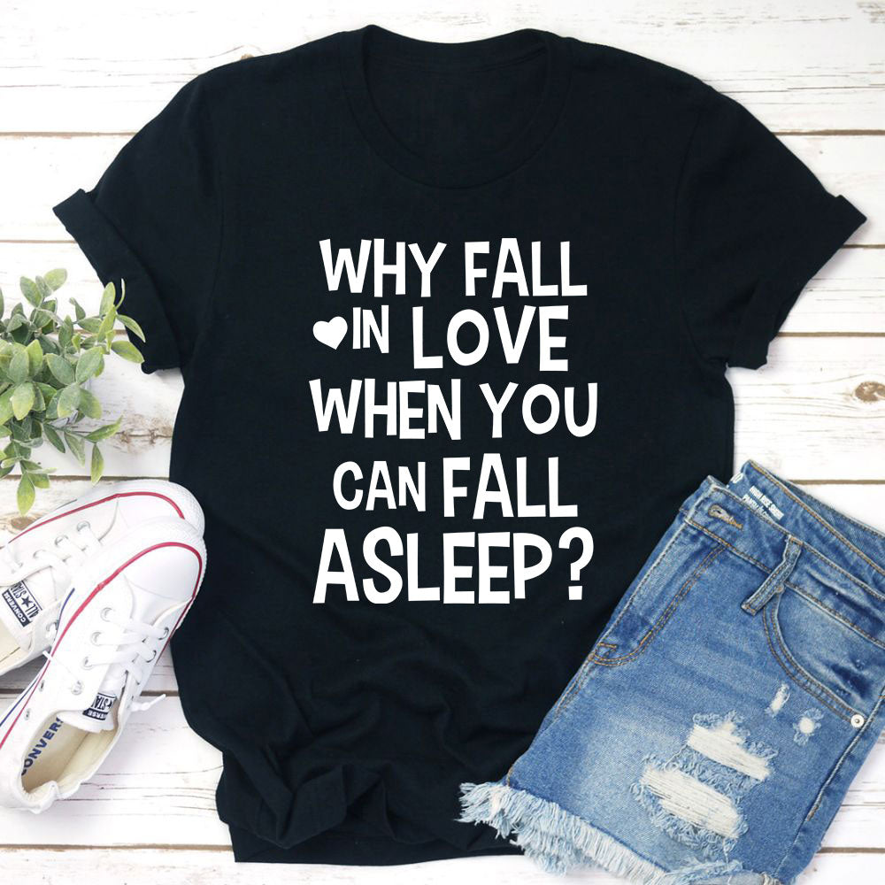 With Fall In Love When You Can Fall Asleep T-Shirt